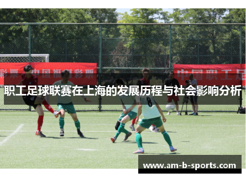 职工足球联赛在上海的发展历程与社会影响分析