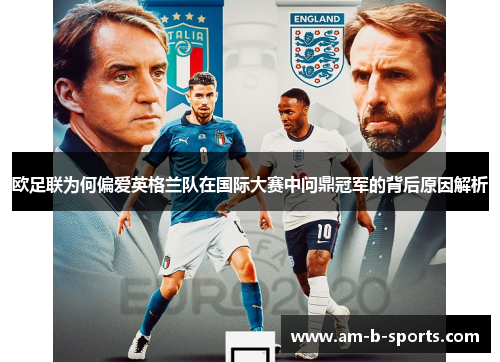 欧足联为何偏爱英格兰队在国际大赛中问鼎冠军的背后原因解析 欧足联为何偏爱英格兰队在国际大赛中问鼎冠军的背后原因解析