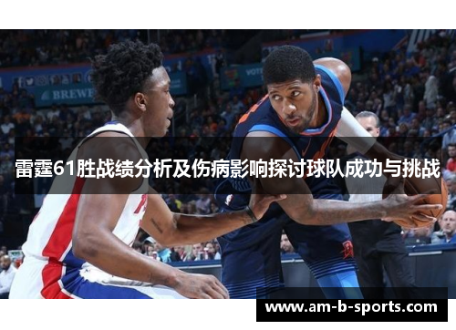 雷霆61胜战绩分析及伤病影响探讨球队成功与挑战