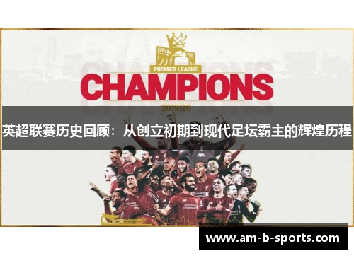 英超联赛历史回顾：从创立初期到现代足坛霸主的辉煌历程