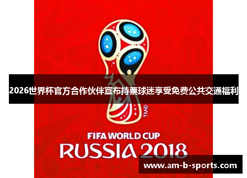 2026世界杯官方合作伙伴宣布持票球迷享受免费公共交通福利